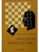 Alföldy László: Hogyan sakkozzunk?